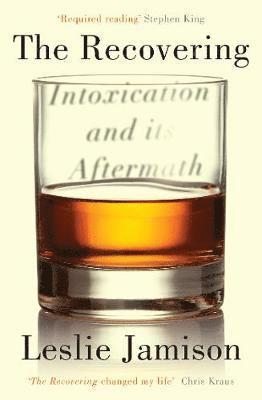 The Recovering: Intoxication and its Aftermath - Leslie Jamison - Books - Granta Books - 9781783781539 - January 3, 2019