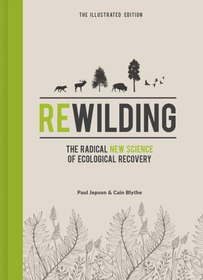 Cover for Cain Blythe · Rewilding – The Illustrated Edition: The Radical New Science of Ecological Recovery (Hardcover Book) (2021)