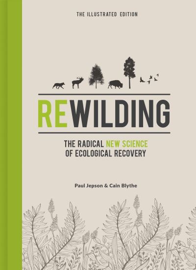 Cover for Cain Blythe · Rewilding – The Illustrated Edition: The Radical New Science of Ecological Recovery (Gebundenes Buch) (2021)