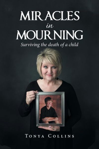 Miracles in Mourning - Tonya Collins - Kirjat - Xlibris Us - 9781796031539 - tiistai 7. toukokuuta 2019