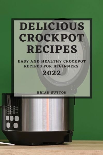 Cover for Brian Sutton · Delicious Crockpot Recipes 2022 (Pocketbok) (2022)