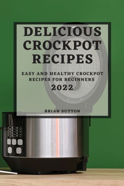 Cover for Brian Sutton · Delicious Crockpot Recipes 2022 (Paperback Book) (2022)