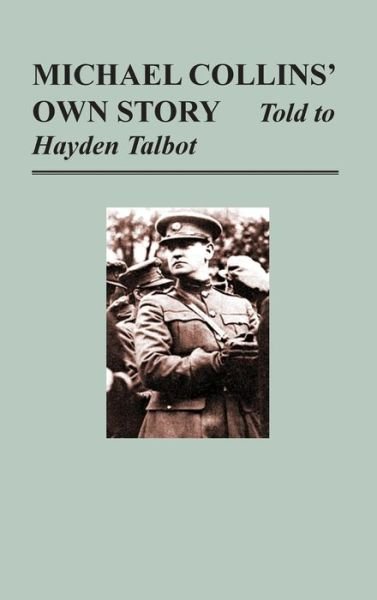 Michael Collins' Own Story - Told to Hayden Tallbot - Michael Collins - Boeken - www.MilitaryBookshop.co.uk - 9781839310539 - 27 april 2012