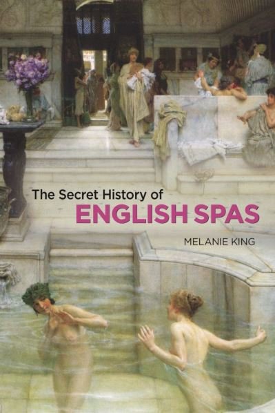 Cover for Melanie King · The Secret History of English Spas (Hardcover Book) (2021)