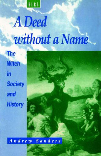 A Deed Without a Name: the Witch in Society and History - Andrew Sanders - Books - Bloomsbury Academic - 9781859730539 - November 1, 1995