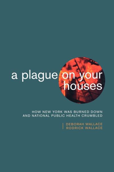 Cover for Deborah Wallace · A Plague on Your Houses: How New York Was Burned Down and National Public Health Crumbled (Paperback Book) [New edition] (2001)