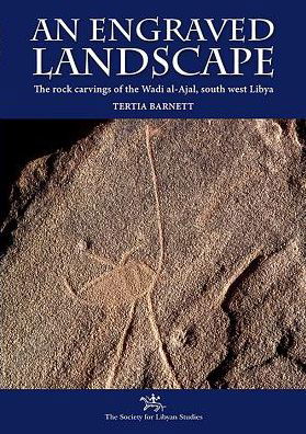 Cover for Tertia Barnett · An Engraved Landscape - Volumes 1 and 2: The rock carvings of the Wadi al-Ajal, South West Libya - Society for Libyan Studies Monograph (Hardcover Book) (2019)