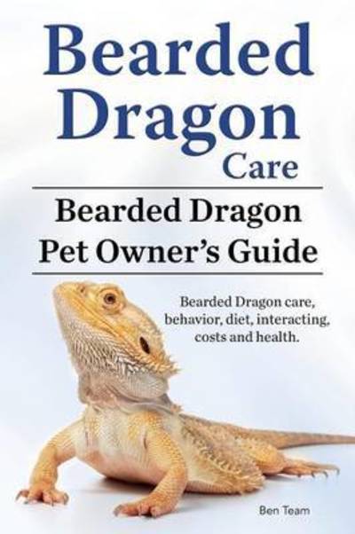 Bearded Dragon Care. Bearded Dragon Pet Owners Guide. Bearded Dragon care, behavior, diet, interacting, costs and health. Bearded dragon. - Ben Team - Boeken - Imb Publishing - 9781911142539 - 28 mei 2016