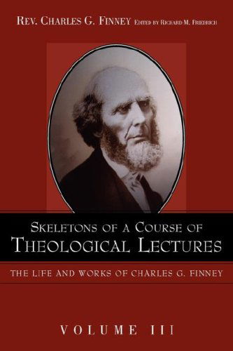 Skeletons of a Course of Theological Lectures. - Charles G. Finney - Books - Alethea In Heart - 9781932370539 - May 4, 2005