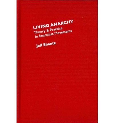 Cover for Jeff Shantz · Living Anarchy: Theory and Practice in Anarchist Movements (Hardcover Book) [New Ed. edition] (2009)