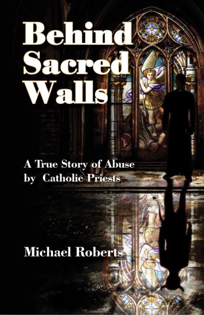 Cover for Michael Roberts · Behind Sacred Walls: The True Story of My Abuse by Catholic Priests (Paperback Bog) (2021)