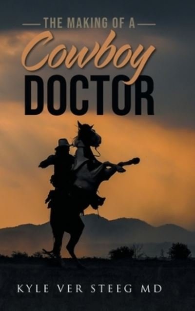 Cover for Kyle Ver Steeg · The Making of a Cowboy Doctor (Hardcover Book) (2020)