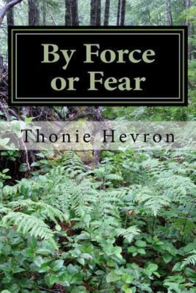 Cover for Thonie Hevron · By Force or Fear (Paperback Book) (2017)