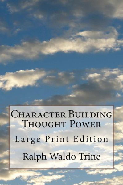 Character Building Thought Power - Ralph Waldo Trine - Books - Createspace Independent Publishing Platf - 9781974369539 - August 9, 2017