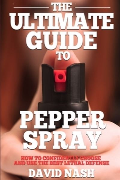 The Ultimate Guide to Pepper Spray - David Nash - Books - Independently Published - 9781980650539 - March 25, 2018