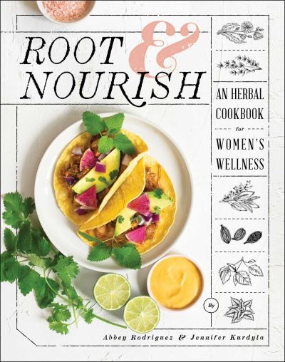 Cover for Abbey Rodriguez · Root &amp; Nourish: An Herbal Cookbook for Women's Wellness (Hardcover Book) (2021)