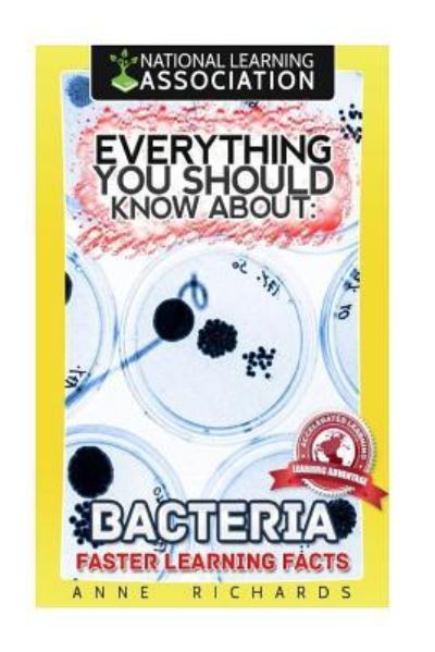 Everything You Should Know About Bacteria - Anne Richards - Books - Createspace Independent Publishing Platf - 9781983563539 - January 4, 2018