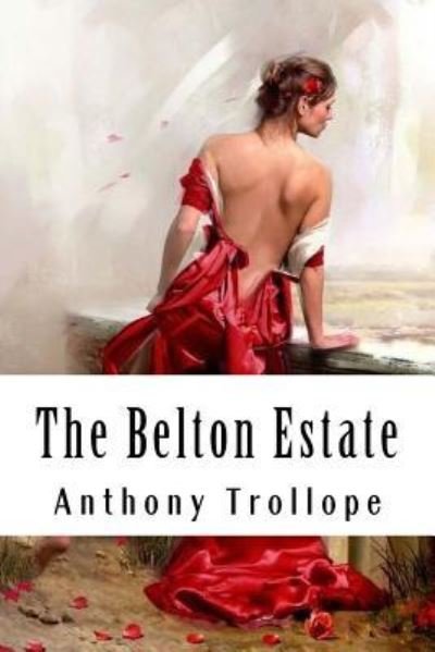 The Belton Estate - Anthony Trollope - Livres - Createspace Independent Publishing Platf - 9781986249539 - 8 mars 2018