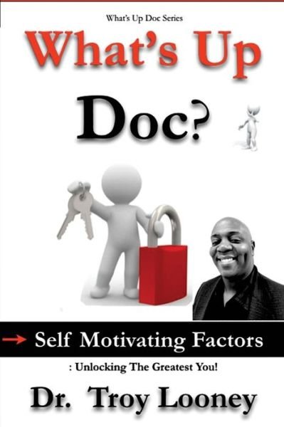 Dr Troy Looney · What's Up Doc? (Self-Motivating Factors) (Taschenbuch) (2018)