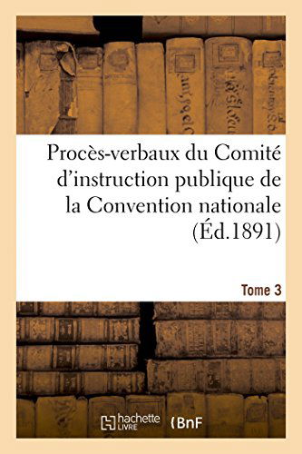 Sans Auteur · Proces-Verbaux Du Comite d'Instruction Publique de la Convention Nationale. Tome 3 - Histoire (Pocketbok) [French edition] (2014)