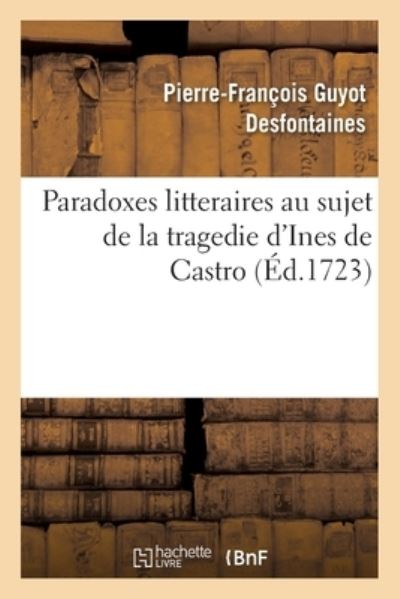 Cover for Pierre-François Guyot Desfontaines · Paradoxes Litteraires Au Sujet de la Tragedie d'Ines de Castro (Paperback Book) (2017)