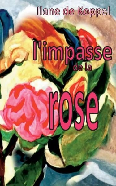 Cover for Ilane de Koppel · L'impasse de la rose (Taschenbuch) (2023)