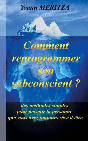 Comment reprogrammer son subconscient: Des methodes simples pour devenir la personne que vous avez toujours reve d'etre - Yoann Meritza - Books - Books on Demand - 9782322161539 - October 25, 2018