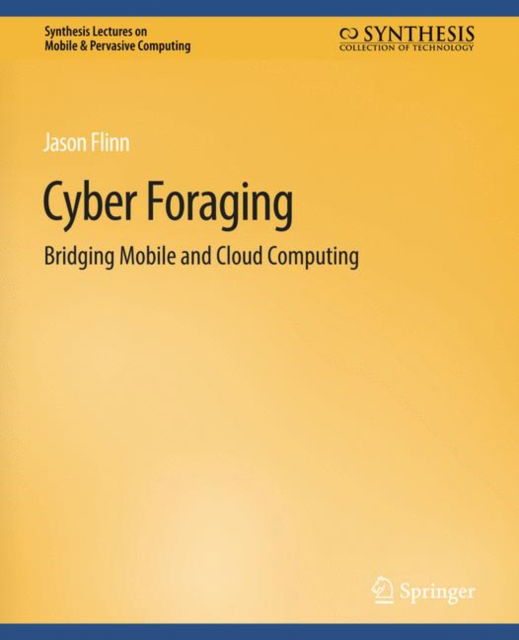 Cover for Jason Flinn · Cyber Foraging: Bridging Mobile and Cloud Computing - Synthesis Lectures on Mobile &amp; Pervasive Computing (Paperback Book) (2011)