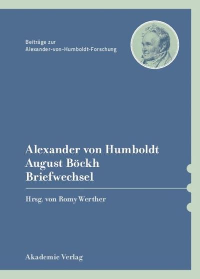 Alexander von Humboldt, August Böckh, Briefwechsel - Alexander von Humboldt - Kirjat - Akademie Verlag - 9783050050539 - keskiviikko 22. kesäkuuta 2011