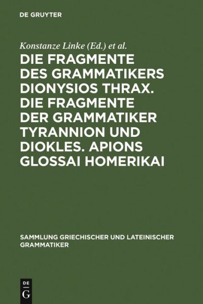 Cover for Konstanze Linke · Die Fragmente Des Grammatikers Dionysios Thrax. Die Fragmente Der Grammatiker Tyrannion Und Diokles. Apions Glossai Homerikai (Hardcover Book) (1977)