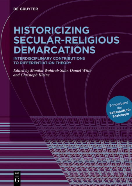 Historicizing Secular-Religious Demarcations: Interdisciplinary Contributions to Differentiation Theory. Sonderband der Zeitschrift fur Soziologie (Hardcover Book) (2024)