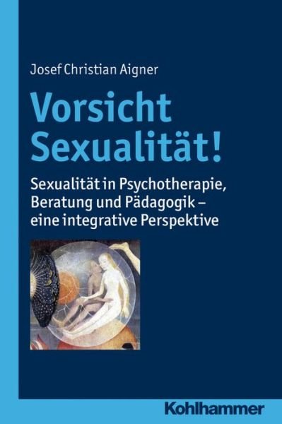 Cover for Josef Christian Aigner · Vorsicht Sexualität!: Sexualität in Psychotherapie, Beratung Und Pädagogik - Eine Integrative Perspektive (Paperback Book) [German edition] (2013)