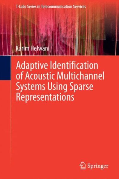 Cover for Karim Helwani · Adaptive Identification of Acoustic Multichannel Systems Using Sparse Representations - T-Labs Series in Telecommunication Services (Hardcover Book) [2015 edition] (2014)