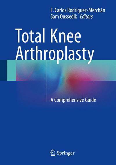 Total Knee Arthroplasty: A Comprehensive Guide - E Carlos Rodriguez-merchan - Books - Springer International Publishing AG - 9783319175539 - June 25, 2015