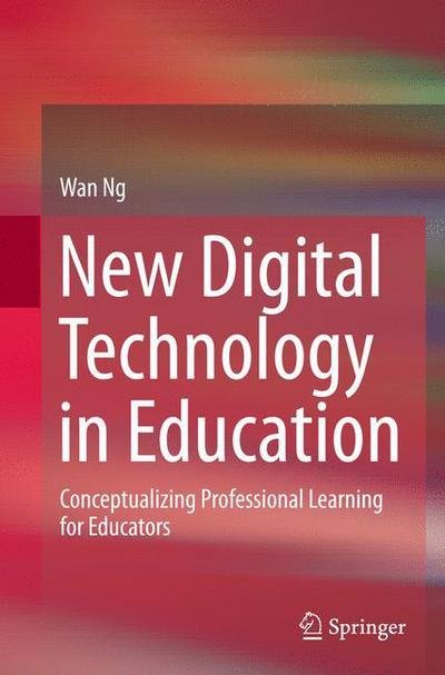Cover for Wan Ng · New Digital Technology in Education: Conceptualizing Professional Learning for Educators (Taschenbuch) [Softcover reprint of the original 1st ed. 2015 edition] (2016)