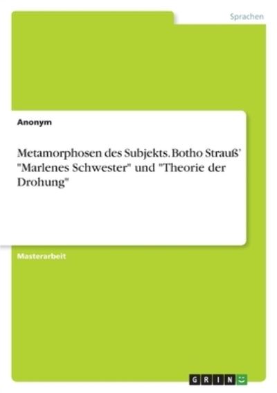 Cover for Anonym · Metamorphosen des Subjekts. Botho Strauss' Marlenes Schwester und Theorie der Drohung (Taschenbuch) (2021)