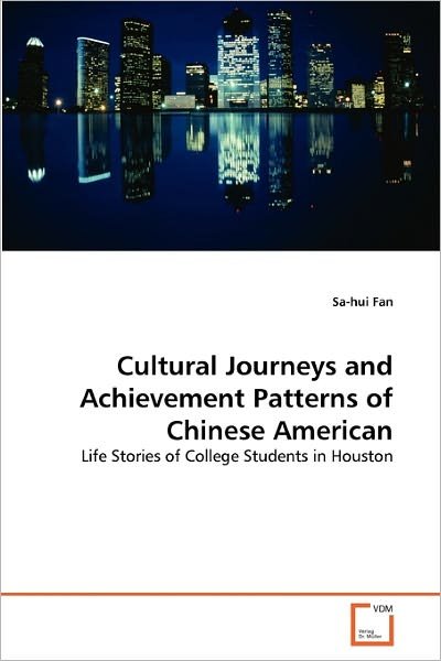 Cultural Journeys and Achievement Patterns of Chinese American: Life Stories of College Students in Houston - Sa-hui Fan - Bøger - VDM Verlag Dr. Müller - 9783639312539 - 22. november 2010