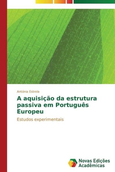 Cover for Antónia Estrela · A Aquisição Da Estrutura Passiva Em Português Europeu: Estudos Experimentais (Paperback Book) [Portuguese edition] (2014)