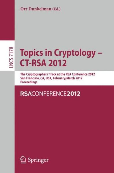 Cover for Orr Dunkelman · Topics in Cryptology - CT-RSA 2012: The Cryptographers' Track at the RSA Conference 2012, San Francisco, CA, USA, February 27 - March 2, 2012, Proceedings - Security and Cryptology (Paperback Book) (2012)