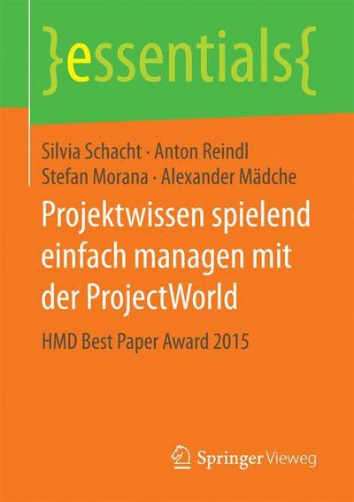 Cover for Silvia Schacht · Projektwissen Spielend Einfach Managen Mit Der Projectworld: Hmd Best Paper Award 2015 - Essentials (Paperback Book) [1. Aufl. 2016 edition] (2016)