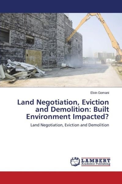Land Negotiation, Eviction and Demolition: Built Environment Impacted? - Elvin Gomani - Livros - LAP LAMBERT Academic Publishing - 9783659000539 - 3 de abril de 2014