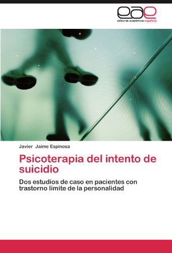 Cover for Javier Jaime Espinosa · Psicoterapia Del Intento De Suicidio: Dos Estudios De Caso en Pacientes Con Trastorno Límite De La Personalidad (Paperback Book) [Spanish edition] (2012)