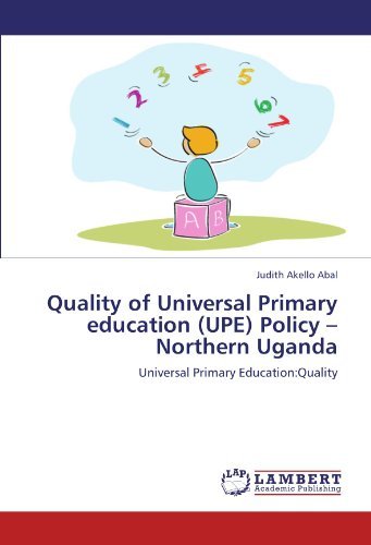 Quality of Universal Primary Education (Upe) Policy -northern Uganda: Universal Primary Education:quality - Judith Akello Abal - Books - LAP LAMBERT Academic Publishing - 9783659109539 - April 30, 2012