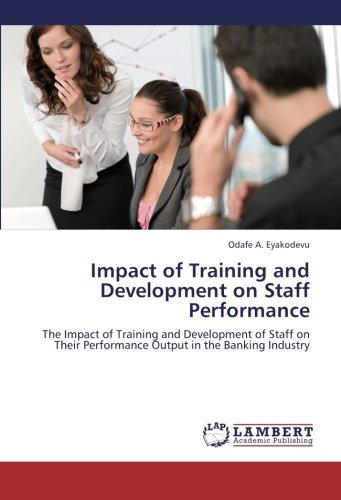 Cover for Odafe A. Eyakodevu · Impact of Training and Development on Staff Performance: the Impact of Training and Development of Staff on Their Performance Output in the Banking Industry (Taschenbuch) (2012)