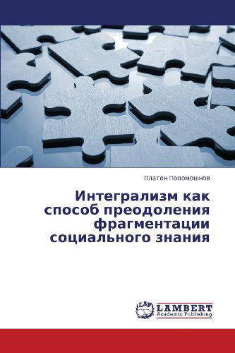 Cover for Platon Polomoshnov · Integralizm Kak Sposob Preodoleniya Fragmentatsii  Sotsial'nogo Znaniya (Paperback Book) [Russian edition] (2013)