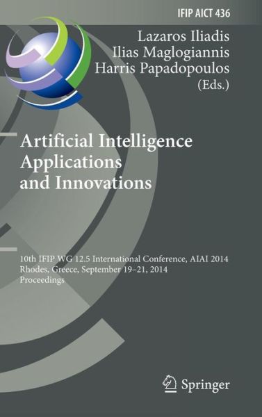 Cover for Lazaros Iliadis · Artificial Intelligence Applications and Innovations: 10th IFIP WG 12.5 International Conference, AIAI 2014, Rhodes, Greece, September 19-21, 2014, Proceedings - IFIP Advances in Information and Communication Technology (Hardcover Book) [2014 edition] (2014)