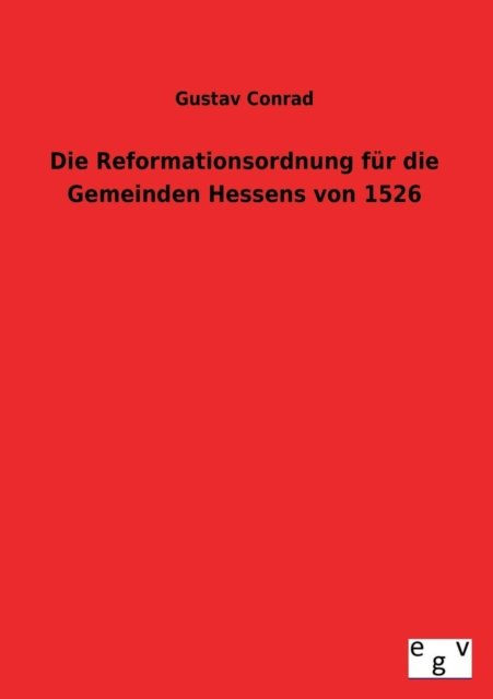 Cover for Gustav Conrad · Die Reformationsordnung Für Die Gemeinden Hessens Von 1526 (Paperback Book) [German edition] (2013)