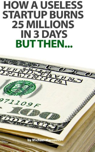 Cover for Michael Marcovici · How a useless startup burns 25 millions in 3 days: but then... (Paperback Bog) (2014)