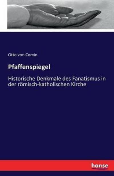 Cover for Otto Von Corvin · Pfaffenspiegel: Historische Denkmale des Fanatismus in der roemisch-katholischen Kirche (Pocketbok) (2016)