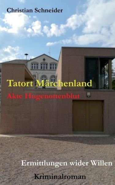 Cover for Christian Schneider · Tatort Marchenland: Akte Hugenottenblut - Ermittlungen wider Willen (Paperback Book) (2020)